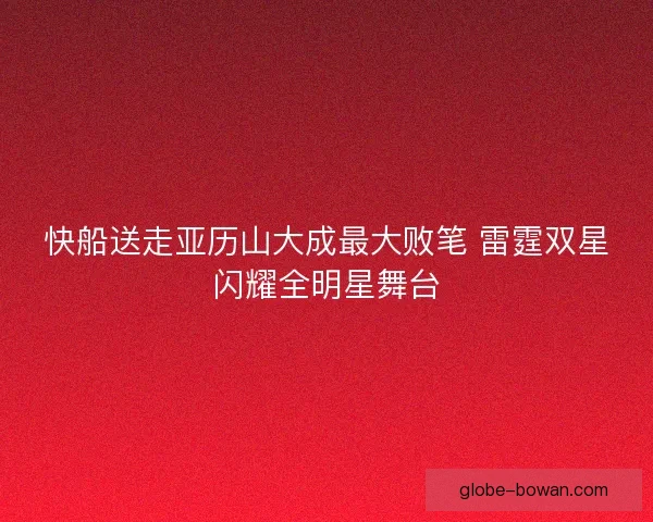 快船送走亚历山大成最大败笔 雷霆双星闪耀全明星舞台